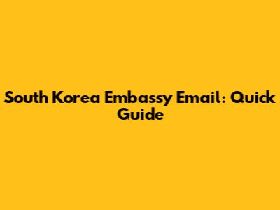 South Korea Embassy Email: Quick Guide