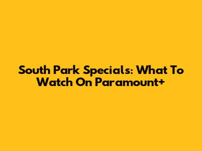 South Park Specials: What To Watch On Paramount+