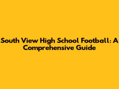 South View High School Football: A Comprehensive Guide