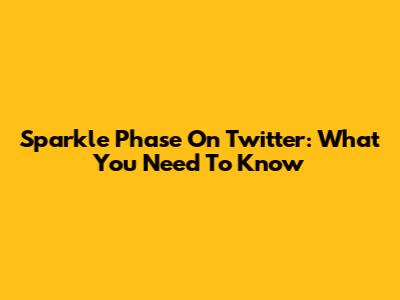 Sparkle Phase On Twitter: What You Need To Know