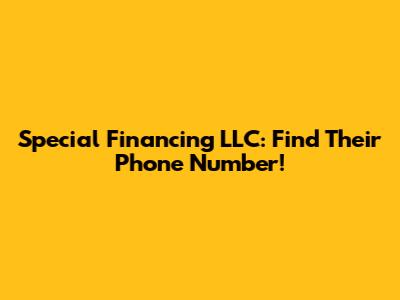 Special Financing LLC: Find Their Phone Number!