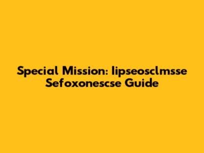 Special Mission: Iipseosclmsse Sefoxonescse Guide
