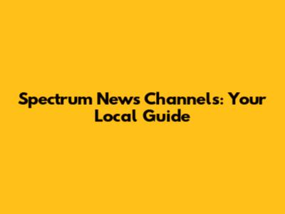 Spectrum News Channels: Your Local Guide