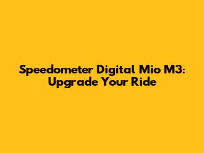 Speedometer Digital Mio M3: Upgrade Your Ride
