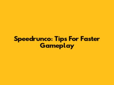 Speedrunco: Tips For Faster Gameplay