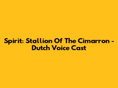 Spirit: Stallion Of The Cimarron - Dutch Voice Cast