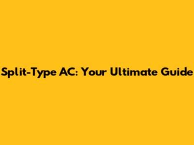 Split-Type AC: Your Ultimate Guide