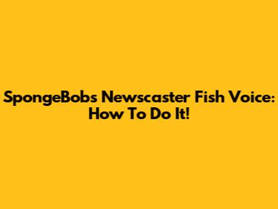 SpongeBob's Newscaster Fish Voice: How To Do It!