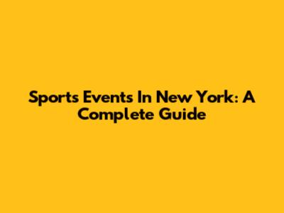 Sports Events In New York: A Complete Guide