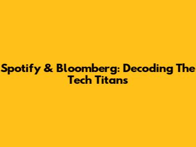 Spotify & Bloomberg: Decoding The Tech Titans