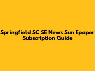 Springfield SC SE News Sun Epaper Subscription Guide