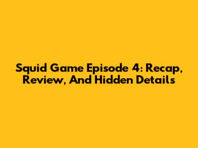 Squid Game Episode 4: Recap, Review, And Hidden Details