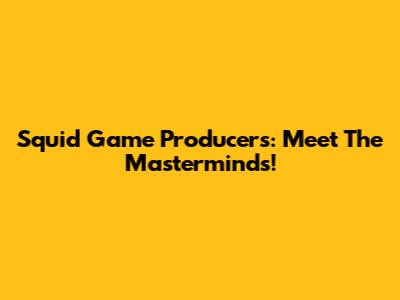 Squid Game Producers: Meet The Masterminds!