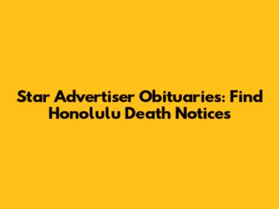 Star Advertiser Obituaries: Find Honolulu Death Notices