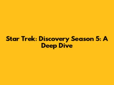 Star Trek: Discovery Season 5: A Deep Dive