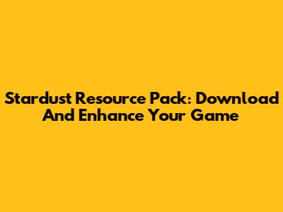 Stardust Resource Pack: Download And Enhance Your Game