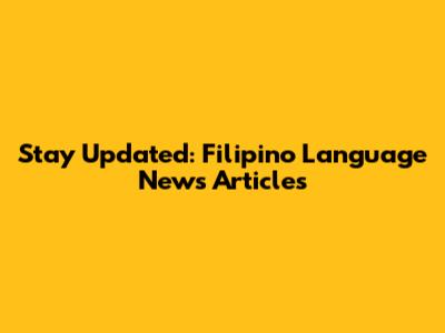 Stay Updated: Filipino Language News Articles