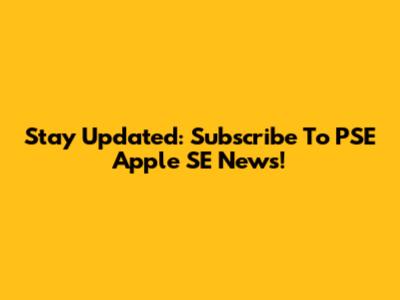 Stay Updated: Subscribe To PSE Apple SE News!