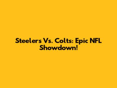 Steelers Vs. Colts: Epic NFL Showdown!