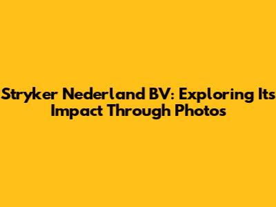 Stryker Nederland BV: Exploring Its Impact Through Photos