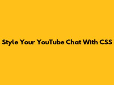 Style Your YouTube Chat With CSS