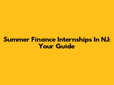 Summer Finance Internships In NJ: Your Guide