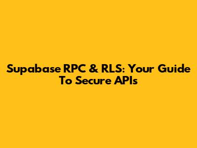Supabase RPC & RLS: Your Guide To Secure APIs