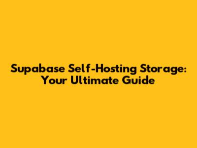 Supabase Self-Hosting Storage: Your Ultimate Guide