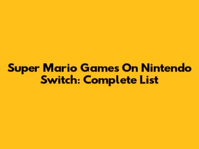 Super Mario Games On Nintendo Switch: Complete List