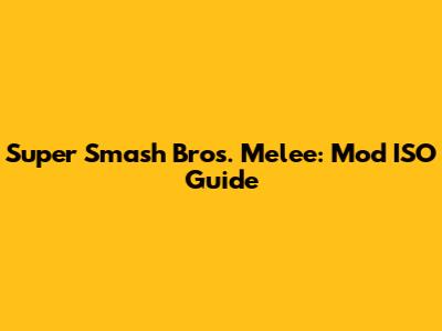 Super Smash Bros. Melee: Mod ISO Guide