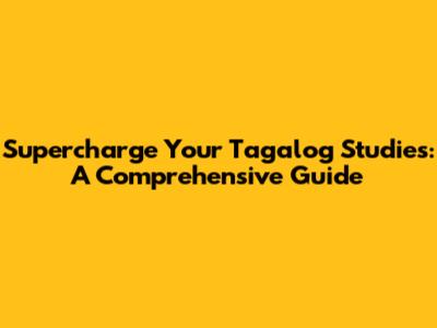 Supercharge Your Tagalog Studies: A Comprehensive Guide