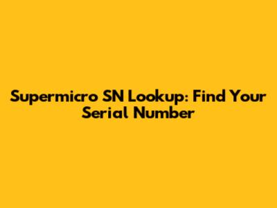Supermicro SN Lookup: Find Your Serial Number