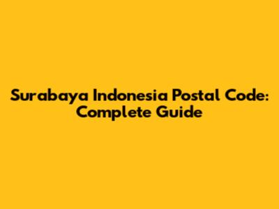 Surabaya Indonesia Postal Code: Complete Guide