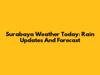 Surabaya Weather Today: Rain Updates And Forecast