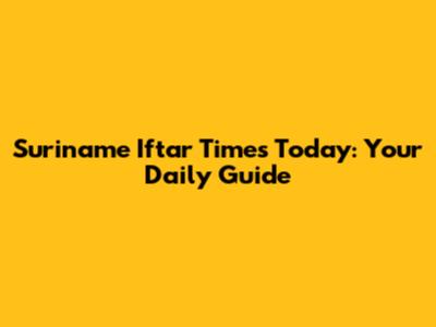 Suriname Iftar Times Today: Your Daily Guide