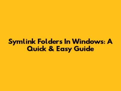 Symlink Folders In Windows: A Quick & Easy Guide