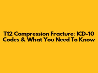 T12 Compression Fracture: ICD-10 Codes & What You Need To Know