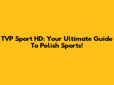 TVP Sport HD: Your Ultimate Guide To Polish Sports!