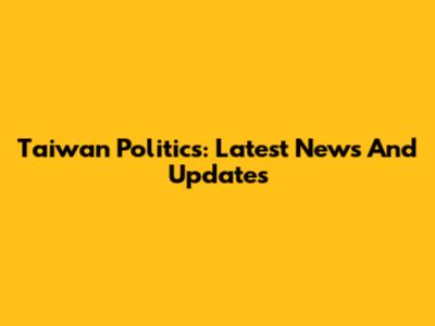 Taiwan Politics: Latest News And Updates