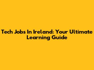 Tech Jobs In Ireland: Your Ultimate Learning Guide