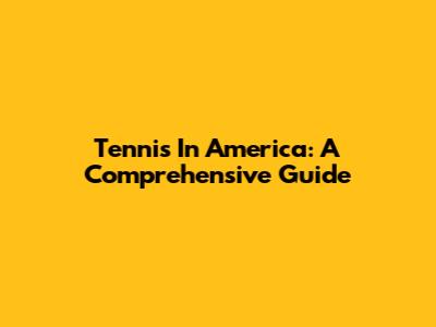 Tennis In America: A Comprehensive Guide
