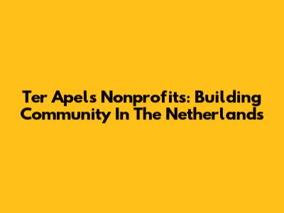 Ter Apel's Nonprofits: Building Community In The Netherlands