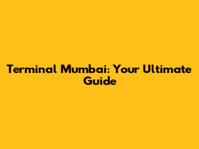Terminal Mumbai: Your Ultimate Guide
