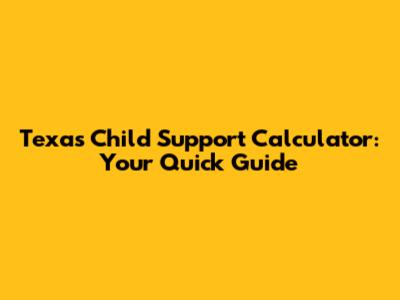 Texas Child Support Calculator: Your Quick Guide