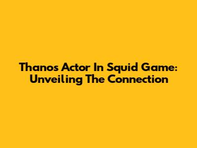 Thanos Actor In Squid Game: Unveiling The Connection
