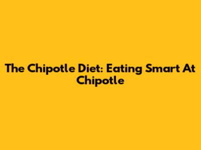 The Chipotle Diet: Eating Smart At Chipotle