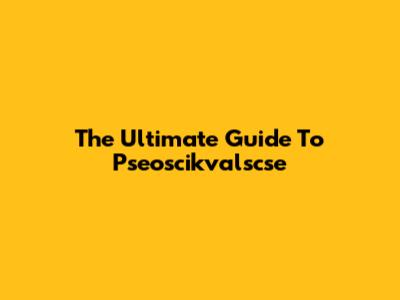 The Ultimate Guide To Pseoscikvalscse