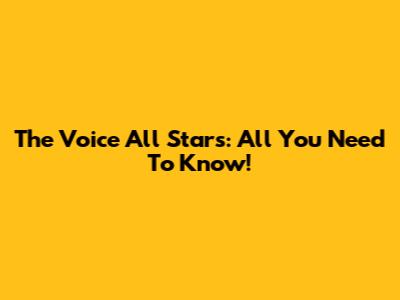 The Voice All Stars: All You Need To Know!
