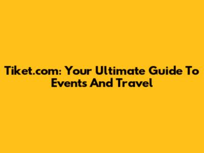 Tiket.com: Your Ultimate Guide To Events And Travel