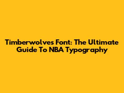 Timberwolves Font: The Ultimate Guide To NBA Typography
